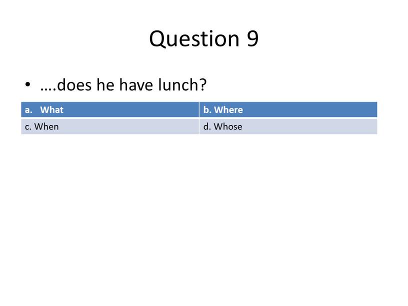 Question 9 ….does he have lunch?