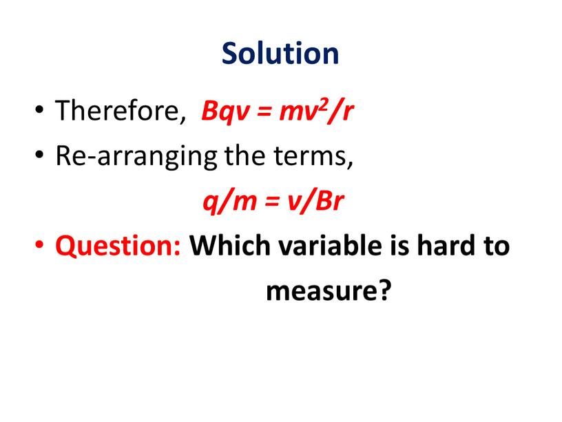 Solution Therefore, Bqv = mv2/r