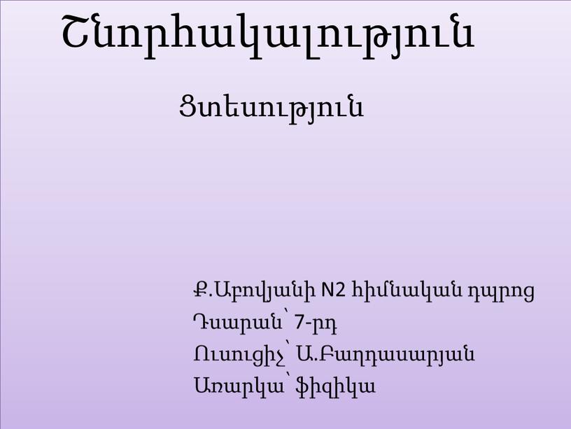 N2 հիմնական դպրոց Դսարան՝ 7-րդ Ուսուցիչ՝ Ա