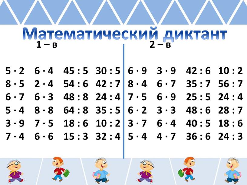 Математический диктант 1 – в 2 – в 5 ∙ 2 6 ∙ 4 45 : 5 30 : 5 6 ∙ 9 3 ∙…