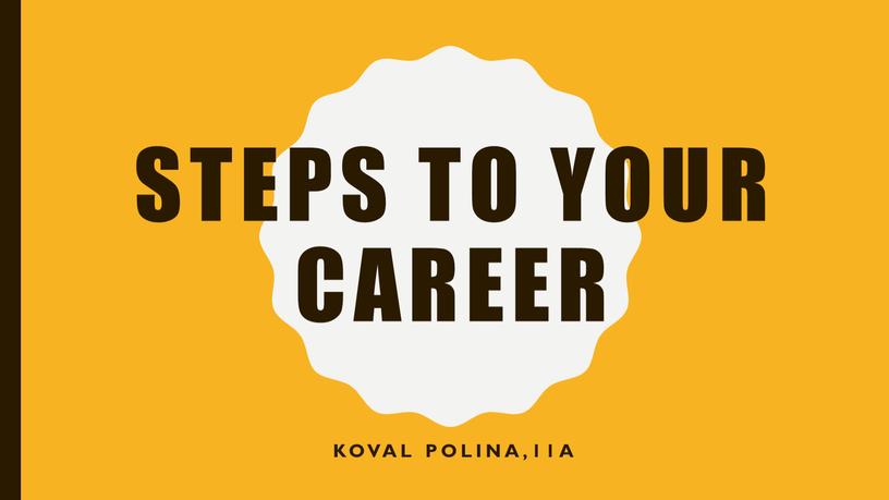 Steps to your career Koval polina,11a