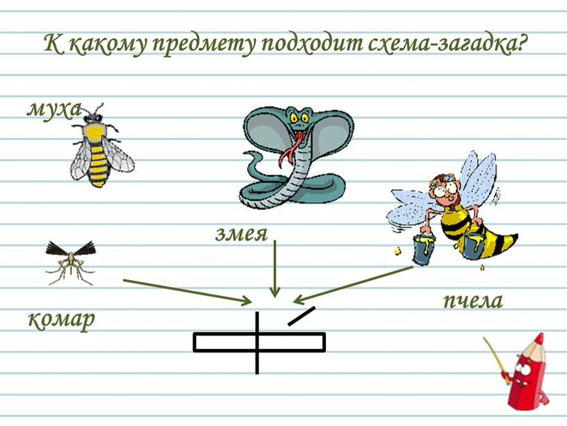 К какому предмету подходит схема-загадка? комар муха змея пчела