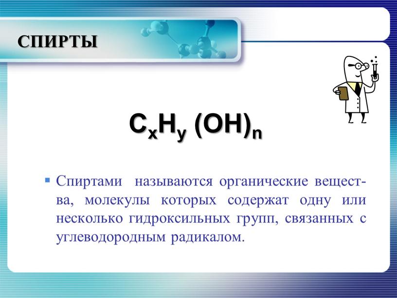 СПИРТЫ CxHy (OH)n Спиртами называются органические вещест-ва, молекулы которых содержат одну или несколько гидроксильных групп, связанных с углеводородным радикалом