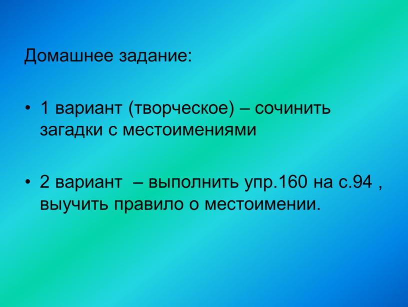 Домашнее задание: 1 вариант (творческое) – сочинить загадки с местоимениями 2 вариант – выполнить упр