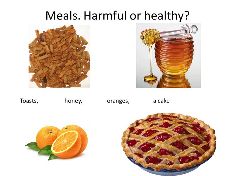 Meals. Harmful or healthy? Toasts, honey, oranges, a cake