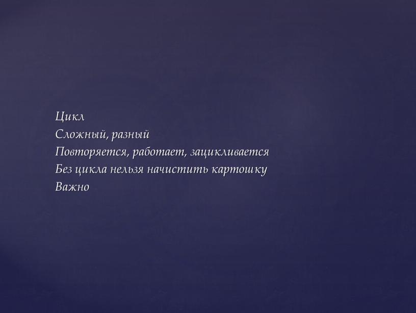 Цикл Сложный, разный Повторяется, работает, зацикливается