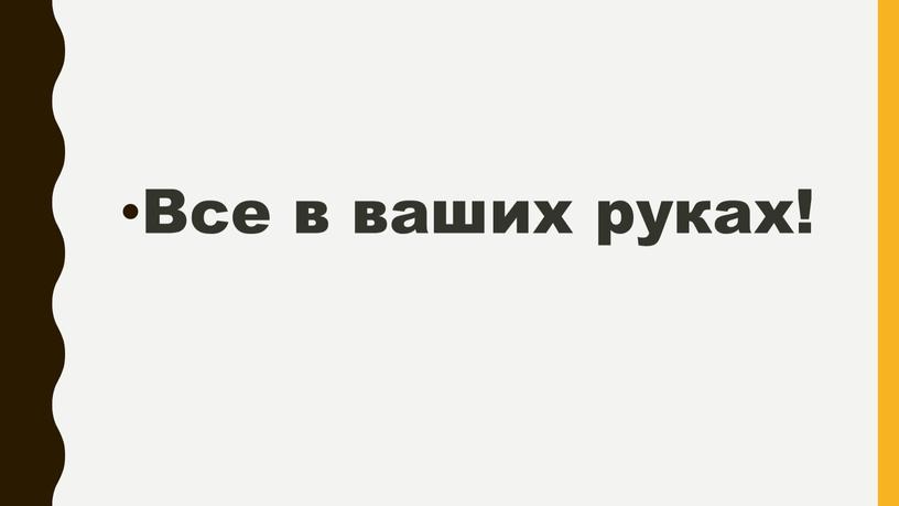 Все в ваших руках!