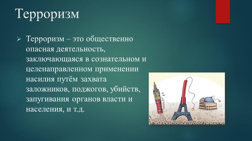 Терроризм Терроризм – это общественно опасная деятельность, заключающаяся в сознательном и целенаправленном применении насилия путём захвата заложников, поджогов, убийств, запугивания органов власти и населения, и…