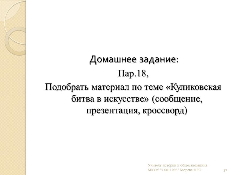 Домашнее задание: Пар.18, Подобрать материал по теме «Куликовская битва в искусстве» (сообщение, презентация, кроссворд) 31