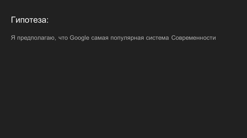 Гипотеза: Я предполагаю, что Google самая популярная система