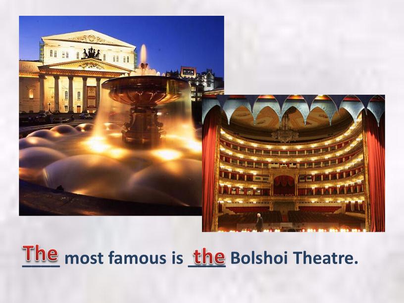 ____ most famous is ____ Bolshoi Theatre. The the