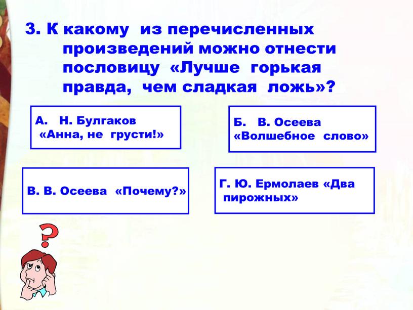 К какому из перечисленных произведений можно отнести пословицу «Лучше горькая правда, чем сладкая ложь»?