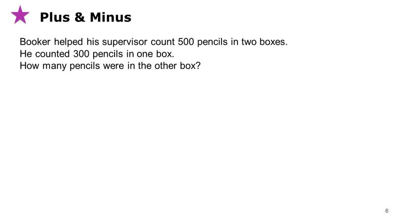Plus & Minus Booker helped his supervisor count 500 pencils in two boxes