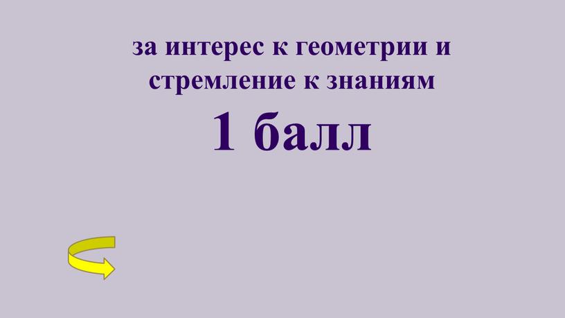 за интерес к геометрии и стремление к знаниям 1 балл