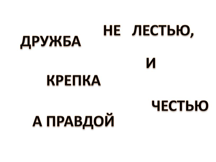 ДРУЖБА КРЕПКА НЕ ЛЕСТЬЮ, А ПРАВДОЙ