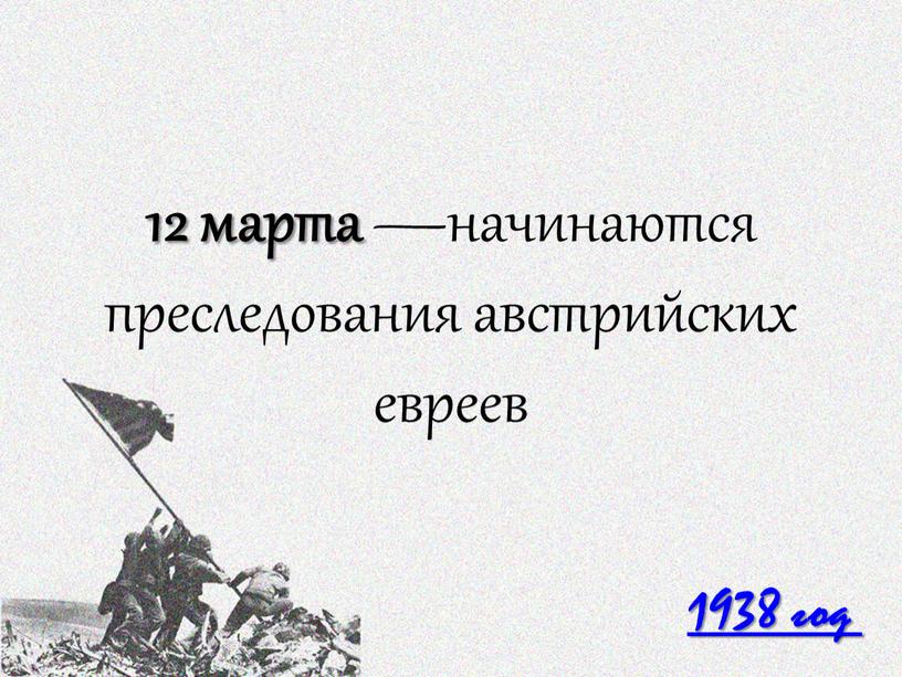 1938 год 12 марта —начинаются преследования австрийских евреев