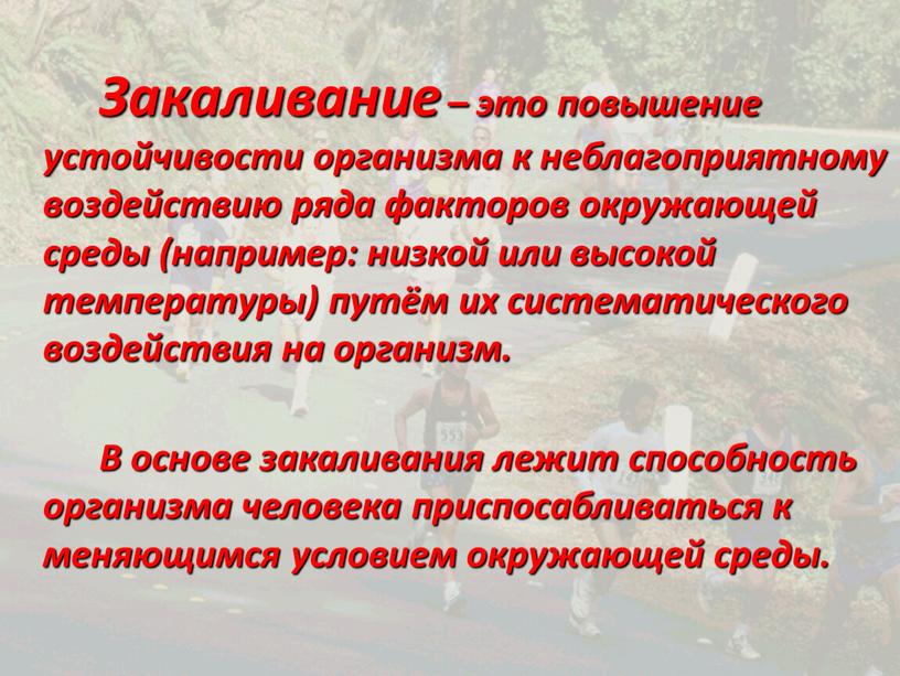 Закаливание – это повышение устойчивости организма к неблагоприятному воздействию ряда факторов окружающей среды (например: низкой или высокой температуры) путём их систематического воздействия на организм