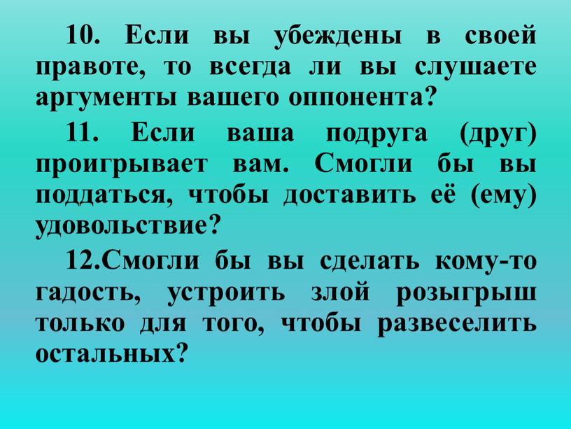 Если вы убеждены в своей правоте, то всегда ли вы слушаете аргументы вашего оппонента? 11