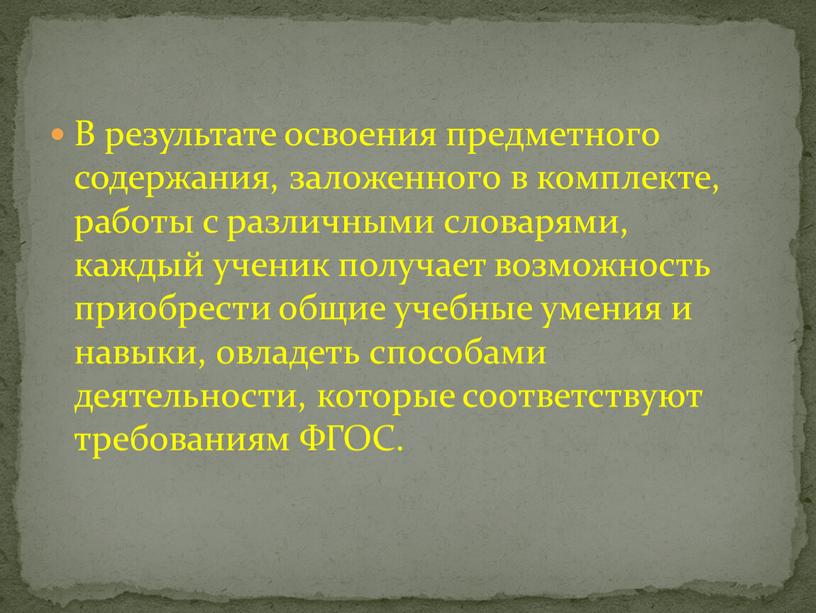 В результате освоения предметного содержания, заложенного в комплекте, работы с различными словарями, каждый ученик получает возможность приобрести общие учебные умения и навыки, овладеть способами деятельности,…