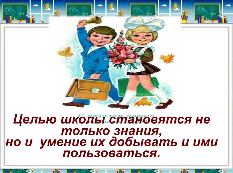 Целью школы становятся не только знания, но и умение их добывать и ими пользоваться