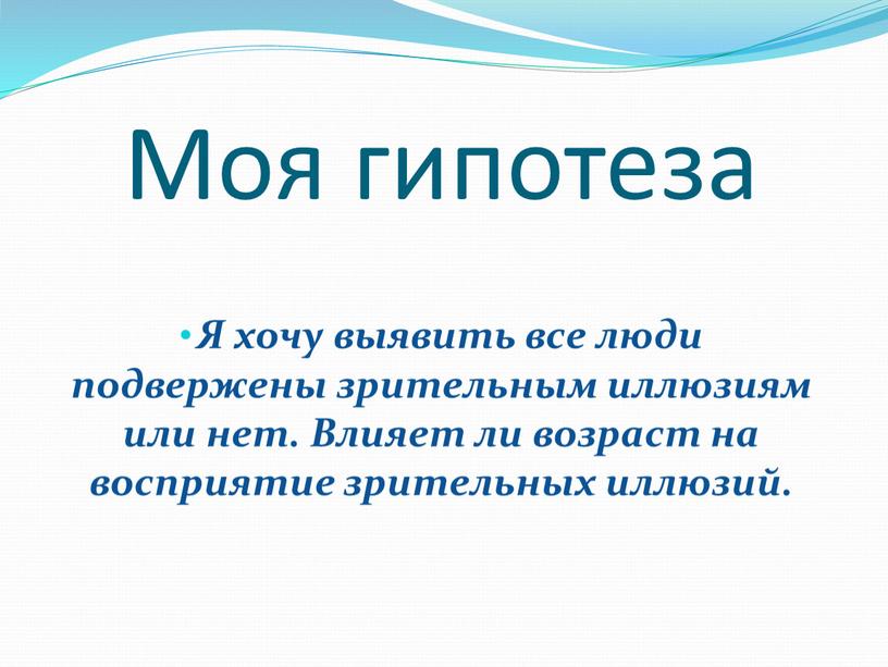 Моя гипотеза Я хочу выявить все люди подвержены зрительным иллюзиям или нет