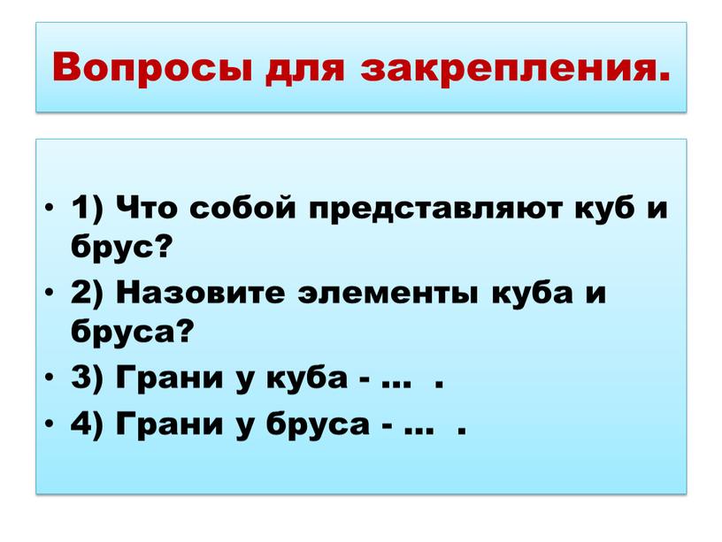 Вопросы для закрепления. 1) Что собой представляют куб и брус? 2)