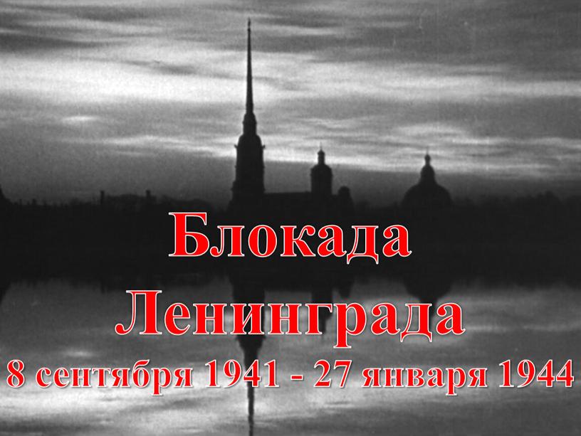 Блокада Ленинграда 8 сентября 1941 - 27 января 1944