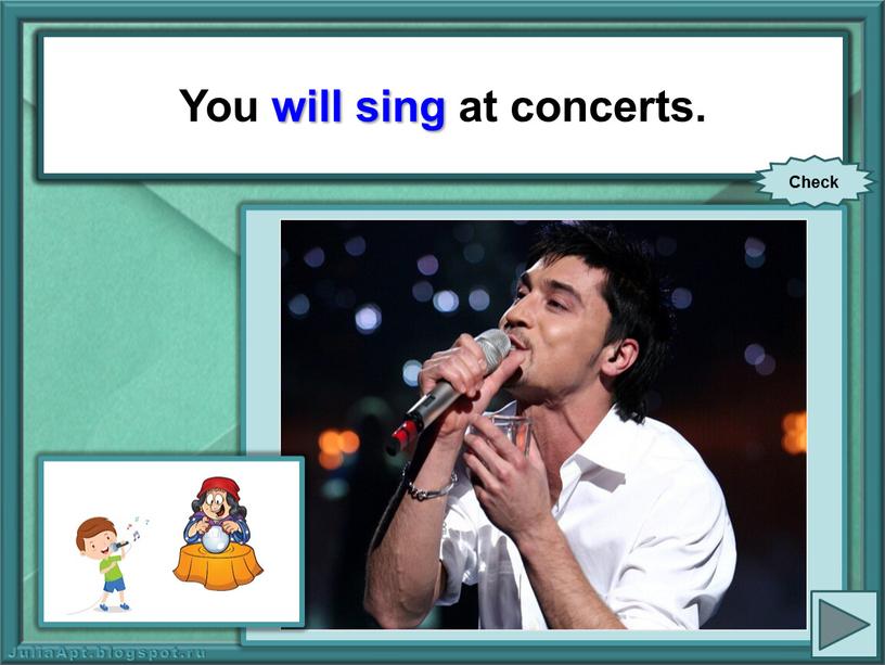 You (sing) at concerts. You will sing at concerts