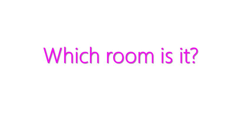 Which room is it?