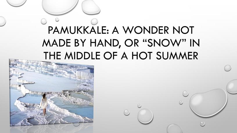 Pamukkale: a Wonder not made by hand, or “snow” in the middle of a hot summer