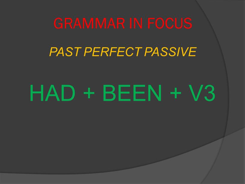 GRAMMAR IN FOCUS PAST PERFECT PASSIVE