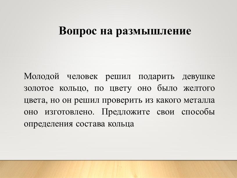 Молодой человек решил подарить девушке золотое кольцо, по цвету оно было желтого цвета, но он решил проверить из какого металла оно изготовлено