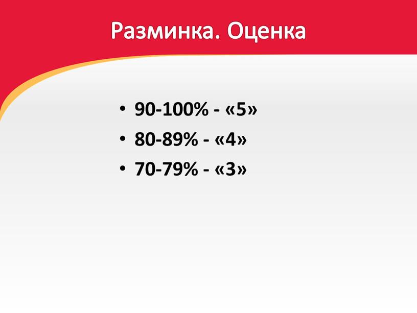 Разминка. Оценка 90-100% - «5» 80-89% - «4» 70-79% - «3»