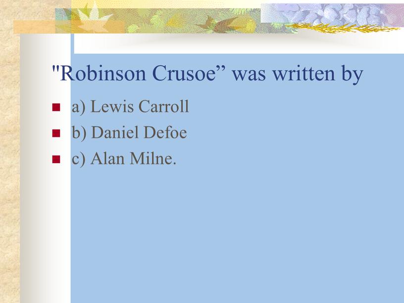 Robinson Crusoe” was written by a)