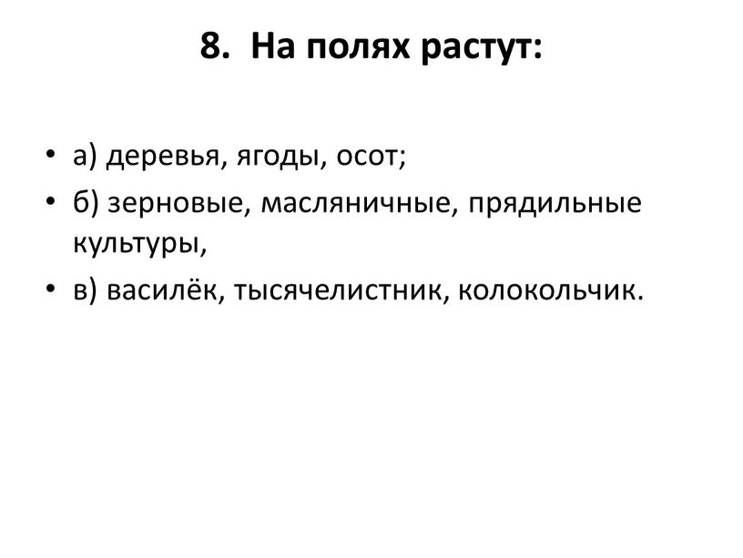 На полях растут: а) деревья, ягоды, осот; б) зерновые, масляничные, прядильные культуры, в) василёк, тысячелистник, колокольчик