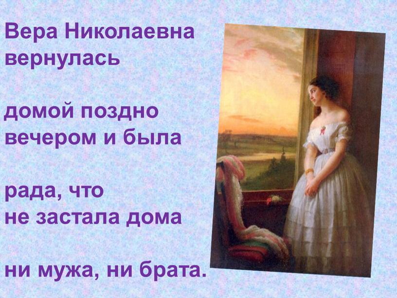 Вера Николаевна вернулась домой поздно вечером и была рада, что не застала дома ни мужа, ни брата