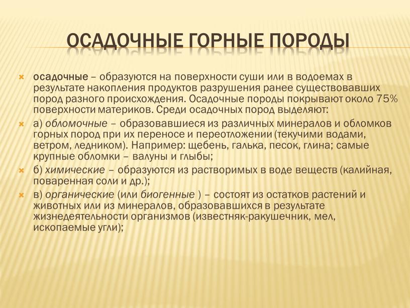 Осадочные горные породы осадочные – образуются на поверхности суши или в водоемах в результате накопления продуктов разрушения ранее существовавших пород разного происхождения