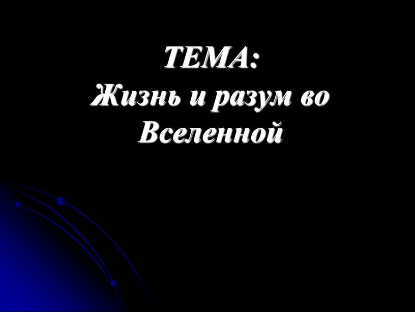 ТЕМА: Жизнь и разум во Вселенной