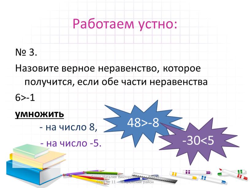 Работаем устно: № 3. Назовите верное неравенство, которое получится, если обе части неравенства 6>-1 умножить - на число 8, - на число -5