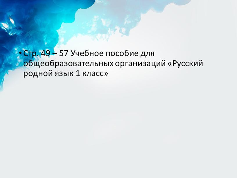 Стр. 49 – 57 Учебное пособие для общеобразовательных организаций «Русский родной язык 1 класс»