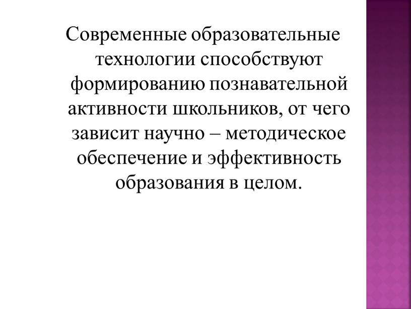 Современные образовательные технологии способствуют формированию познавательной активности школьников, от чего зависит научно – методическое обеспечение и эффективность образования в целом