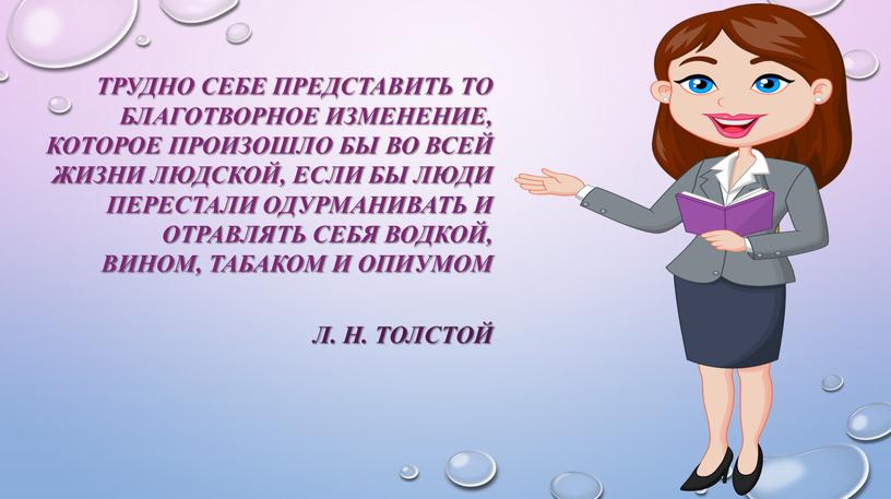 Трудно себе представить то благотворное изменение, которое произошло бы во всей жизни людской, если бы люди перестали одурманивать и отравлять себя водкой, вином, табаком и…