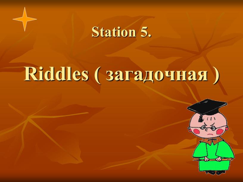 Station 5. Riddles ( загадочная )