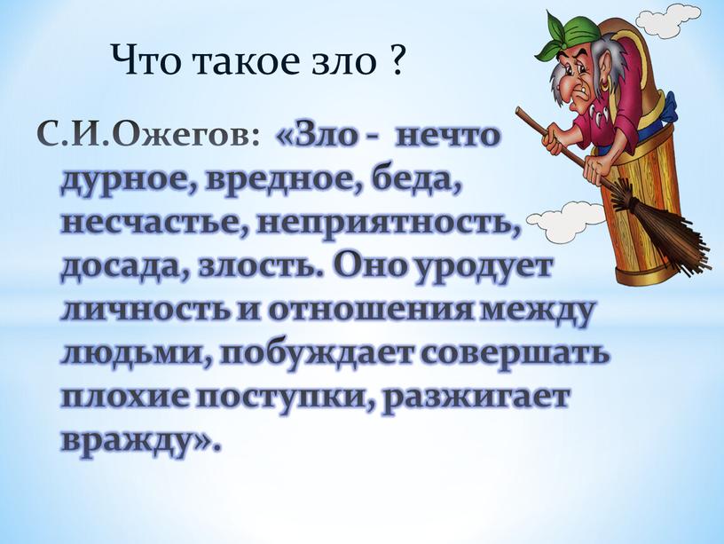 Что такое зло ? С.И.Ожегов: «Зло - нечто дурное, вредное, беда, несчастье, неприятность, досада, злость