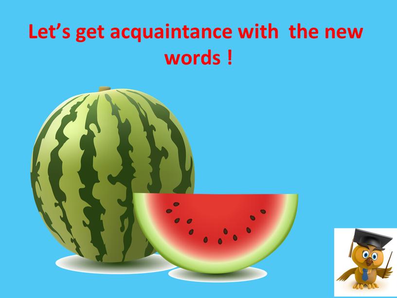 Let’s get acquaintance with the new words !