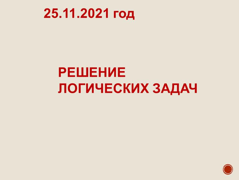 РЕШЕНИЕ ЛОГИЧЕСКИХ ЗАДАЧ 25.11