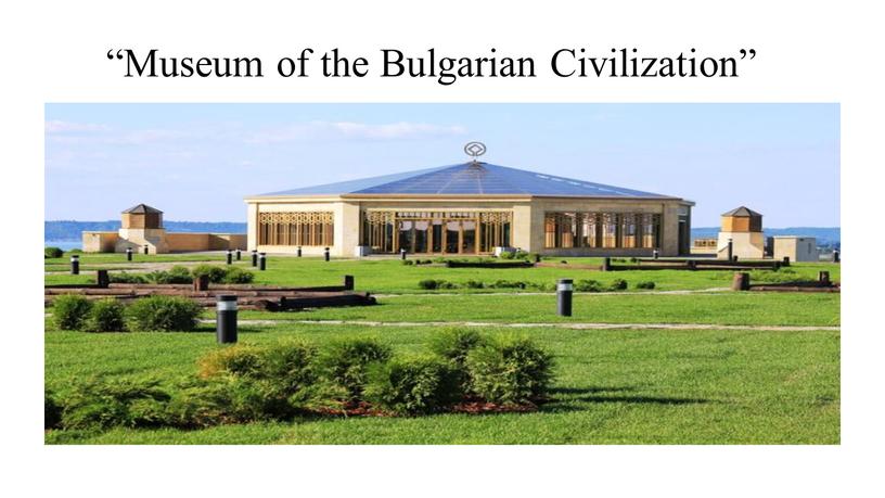 Museum of the Bulgarian Civilization”