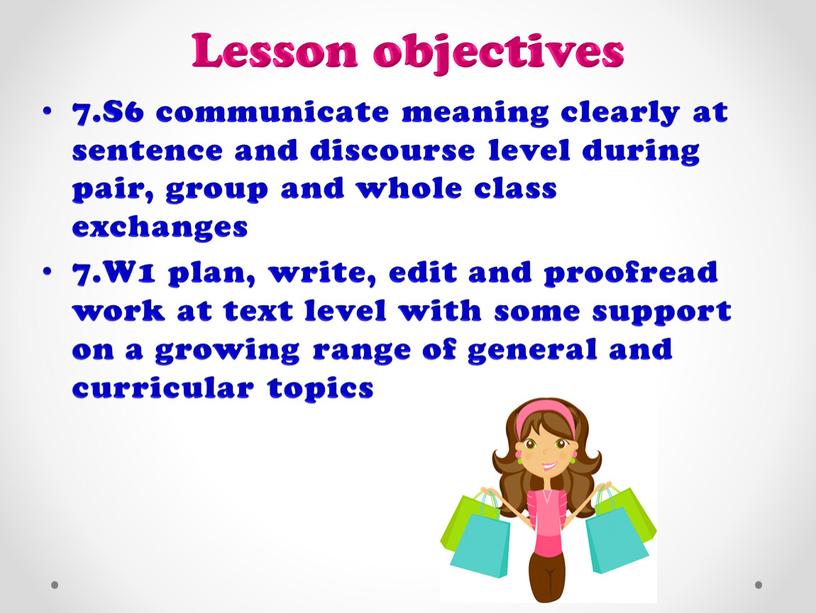 Lesson objectives 7.S6 communicate meaning clearly at sentence and discourse level during pair, group and whole class exchanges 7