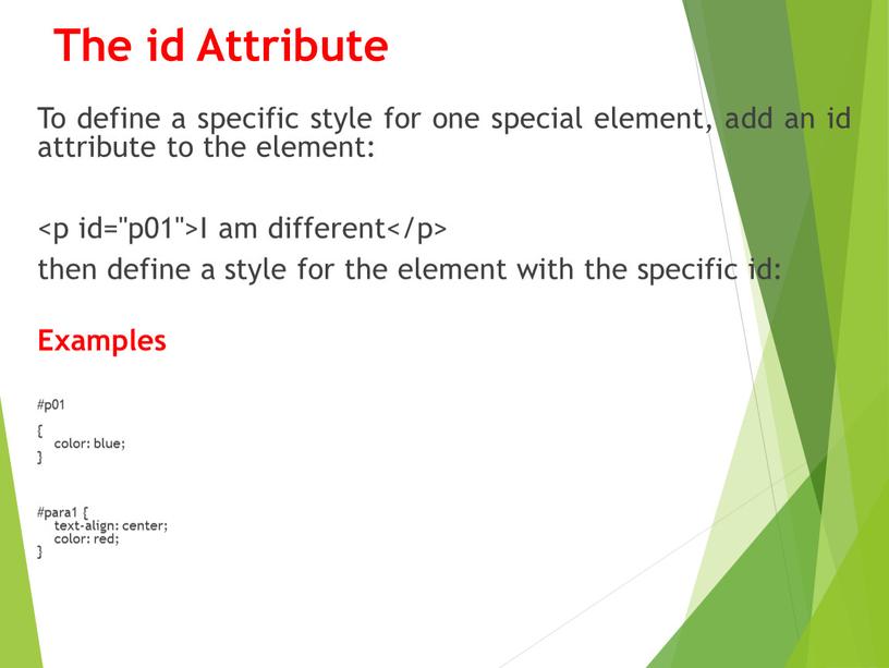 The id Attribute To define a specific style for one special element, add an id attribute to the element: