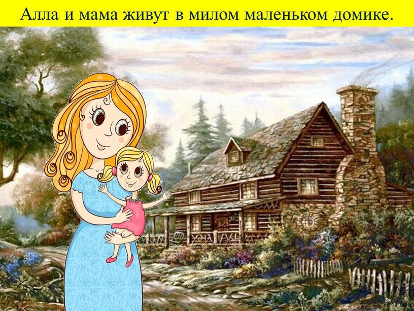 Алла и мама живут в милом маленьком домике